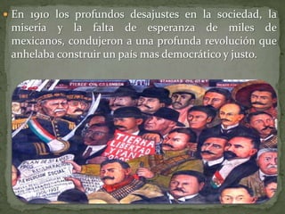  En 1910 los profundos desajustes en la sociedad, la
 miseria y la falta de esperanza de miles de
 mexicanos, condujeron a una profunda revolución que
 anhelaba construir un país mas democrático y justo.
 