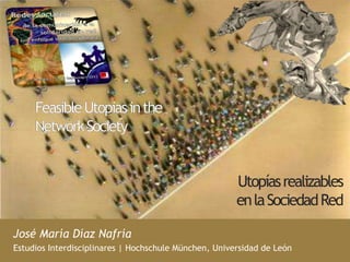 Utopíasrealizables
enlaSociedadRed
José María Díaz Nafría
Estudios Interdisciplinares | Hochschule München, Universidad de León
 