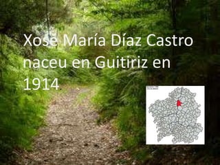 Xosé María Díaz Castro
naceu en Guitiriz en
1914.
 