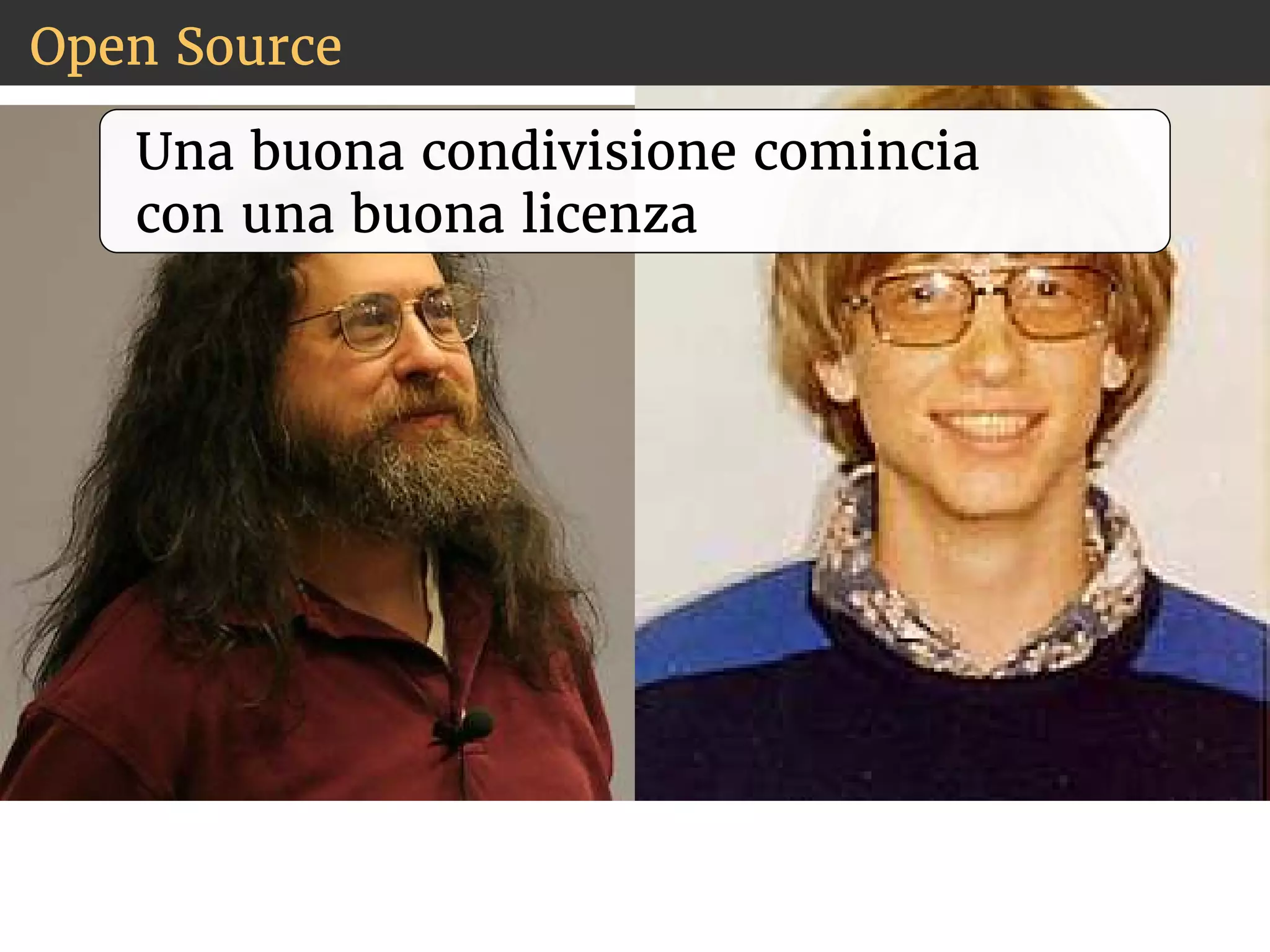 Open Source 
Una buona condivisione comincia 
con una buona licenza 
 