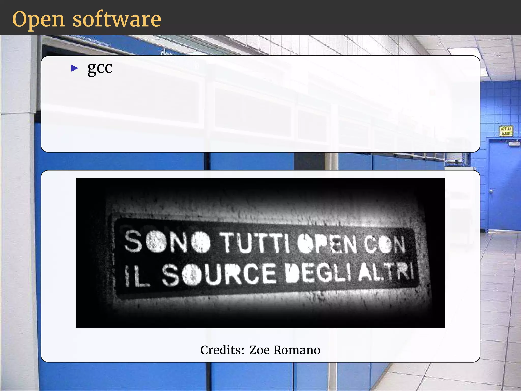 Open software 
◮ gcc 
Credits: Zoe Romano 
 