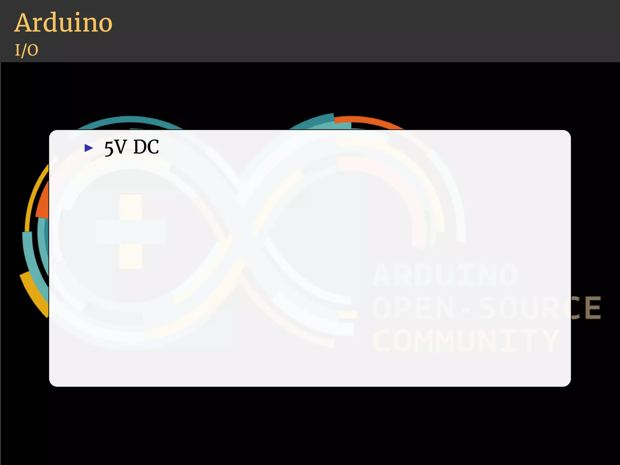 Arduino 
I/O 
◮ 5V DC 
 