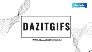 DAZITGIFS
WWW.REALLYGREATSITE.COM
 