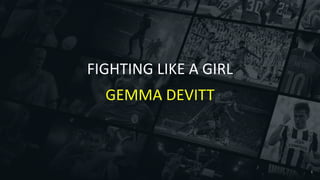 1
FIGHTING LIKE A GIRL
GEMMA DEVITT
 