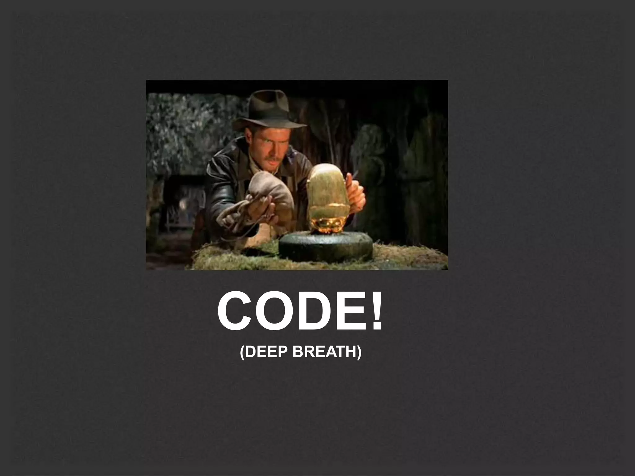 CODE! 
(DEEP BREATH) 
 