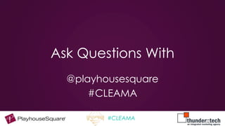 Ask Questions With 
@playhousesquare 
#CLEAMA 
#vCLEAMA 
 