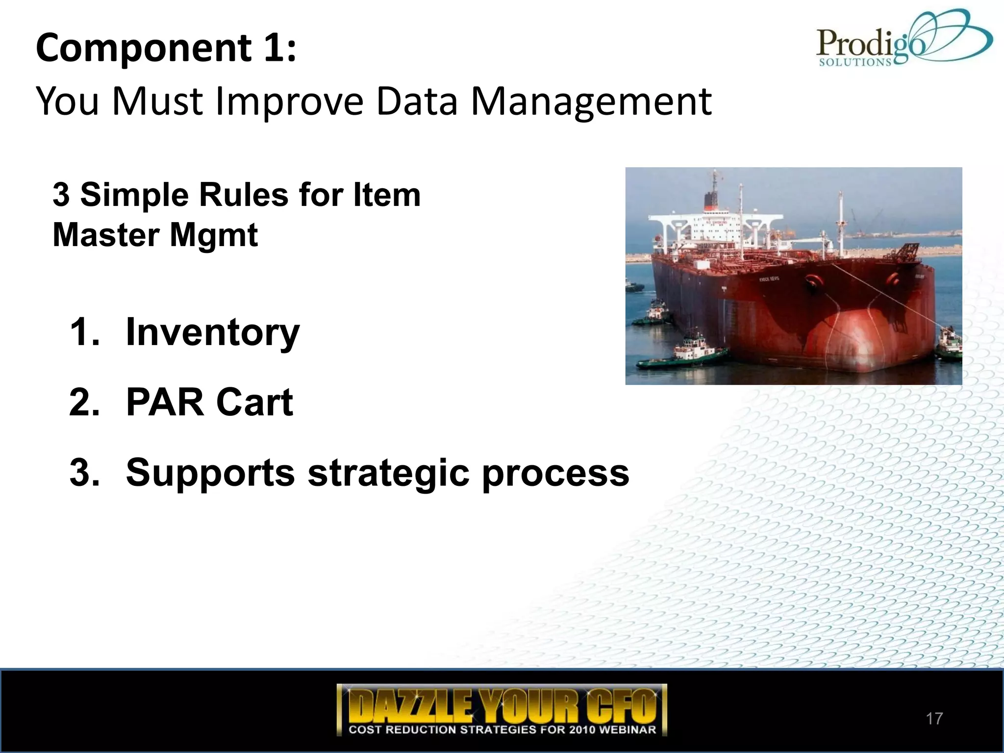 Component 1:
You Must Improve Data Management

3 Simple Rules for Item
Master Mgmt

 1. Inventory
 2. PAR Cart
 3. Supports strategic process




                                   17
 