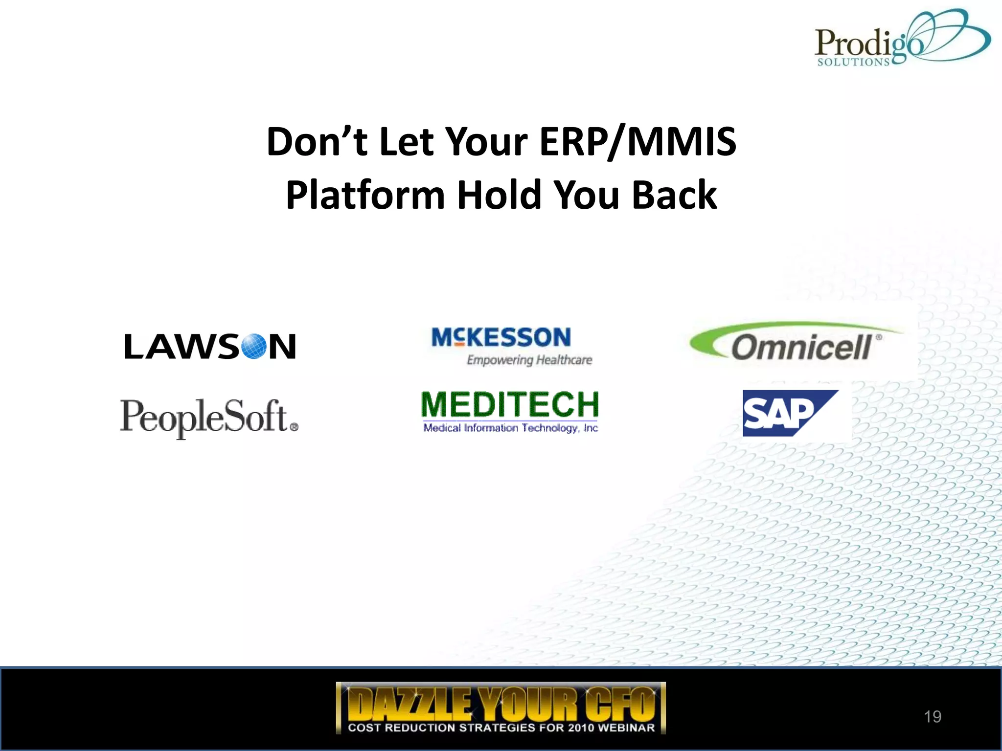 Don’t Let Your ERP/MMIS
 Platform Hold You Back




                          19
 