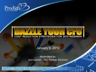 January 9, 2010

           Moderated by:
Jack Colletti - CEO, Prodigo Solutions


                  1
 