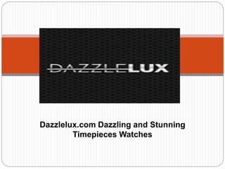 Dazzlelux.com Dazzling and Stunning 
Timepieces Watches 
 