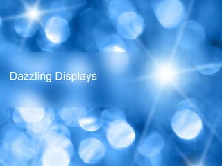 Dazzling Displays
 
