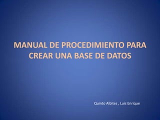 MANUAL DE PROCEDIMIENTO PARA CREAR UNA BASE DE DATOS Quinto Albites , Luis Enrique 
