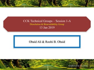 CCK Technical Groups – Session 1-A
Dissolution & Bioavailability Group
13 Jan 2019
Obaid Ali & Roohi B. Obaid
 