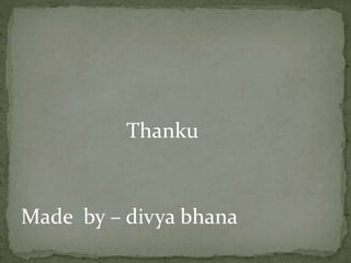 Thanku
Made by – divya bhana
 