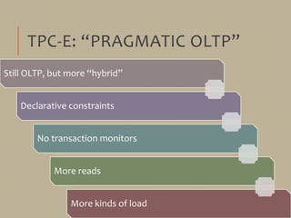 TPC-E: “PRAGMATIC OLTP”
Still OLTP, but more “hybrid”
Declarative constraints
No transaction monitors
More reads
More kind...