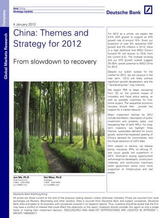 Asia China
Company
                            Strategy Update




                            4 January 2012


                            China: Themes and                                                                       For 2012 as a whole, we expect the
  Global Markets Research




                                                                                                                    8.3% GDP growth to support an EPS


                            Strategy for 2012
                                                                                                                    growth rate of around 10%. Given our
                                                                                                                    projection of over 9% sequential GDP
                                                                                                                    growth and 3% inflation in 2H12, there
                                                                                                                    is a high likelihood that MSCI China’s
                                                                                                                    forward PE will recover to 10.5x from
                                                                                                                    the current 8.2x. The multiple re-rating

                            From slowdown to recovery                                                               and our EPS growth outlook suggest
                                                                                                                    25–30% upside potential to MSCI China
                                                                                                                    for 2012.

                                                                                                                    Despite our bullish outlook for the
                                                                                                                    market for 2012, we are cautious in the
                                                                                                                    near term. 1Q12 will likely witness
                                                                                                                    significant growth deceleration, and the
                                                                                                                    “hard-landing fear” may intensify.

                                                                                                                    We expect PMI to begin recovering
                                                                                                                    from 2Q on the positive impact of
                                                                                                                    monetary and fiscal policy easing, as
                                                                                                                    well as possible incentives for first-
                                                                                                                    home buyers. The sequential economic
                                                                                                                    recovery should then       provide key
                                                                                                                    support for a market rebound.

                                                                                                                    Major investment themes for 2012
                                                                                                                    include disinflation, resumption of public
                                                                                                                    investment and property sales, and
                                                                                                                    dissipating fear of bank NPLs. For long-
                                                                                                                    term investors, we highlight three
                                                                                                                    themes: sustainable demand for luxury
                                                                                                                    goods, earlier-than-expected peaking of
                                                                                                                    China’s demand for commodities, and
                                                                                                                    the fiscal resolution of LGFV debt.

                                                                                                                    With respect to sectors, we believe
                                                                                                                    banks, insurance, IPPs, oil refining, IT,
                                                                                                                    and luxury goods will outperform in
                                                                                                                    2012. Short-term buying opportunities
                                                                                                                    will emerge for developers, construction
                                                                                                                    materials, and construction machinery
                                                                                                                    when government policy turns more
                                                                                                                    supportive of infrastructure and real
                                                                                                                    estate.
                            Jun Ma, Ph.D                Hui Miao, Ph.D
                            Chief Economist             Strategist
                            (+852) 2203 8308            (+852) 2203 5934
                            jun.ma@db.com               hui.miao@db.com



                            Deutsche Bank AG/Hong Kong
                            All prices are those current at the end of the previous trading session unless otherwise indicated. Prices are sourced from local
                            exchanges via Reuters, Bloomberg and other vendors. Data is sourced from Deutsche Bank and subject companies. Deutsche
                            Bank does and seeks to do business with companies covered in its research reports. Thus, investors should be aware that the firm
                            may have a conflict of interest that could affect the objectivity of this report. Investors should consider this report as only a single
                            factor in making their investment decision. DISCLOSURES AND ANALYST CERTIFICATIONS ARE LOCATED IN APPENDIX 1.
                            MICA(P) 146/04/2011.
 