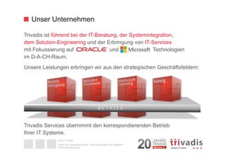 Unser Unternehmen 
Trivadis ist führend bei der IT-Beratung, der Systemintegration, 
dem Solution-Engineering und der Erbringung von IT-Services 
mit Fokussierung auf und Technologien 
im D-A-CH-Raum. 
Unsere Leistungen erbringen wir aus den strategischen Geschäftsfeldern: 
Trivadis Services übernimmt den korrespondierenden Betrieb 
Ihrer IT Systeme. 
2014 © Trivadis 
Oracle 12c Threaded Execution - Resourcen sparen zum Nulltarif?!? 
DOAG-Konferenz 2014 
B E T R I E B 
2 
 