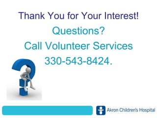 Thank You for Your Interest!
Questions?
Call Volunteer Services
330-543-8424.
 