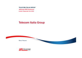 Telecom Italia Group
TELECOM ITALIA GROUP
dbAccess TMT Conference
London, September 3rd, 2014
Marco Patuano
 