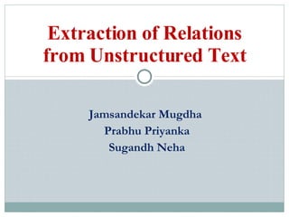 Jamsandekar Mugdha  Prabhu Priyanka Sugandh Neha Extraction of Relations from Unstructured Text 
