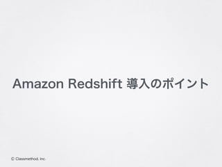 Ⓒ Classmethod, Inc.
Amazon Redshift 導入のポイント
 