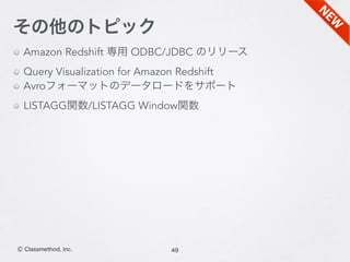 Amazon Redshift 専用 ODBC/JDBC のリリース
Query Visualization for Amazon Redshift
Avroフォーマットのデータロードをサポート
LISTAGG関数/LISTAGG Window関数
49Ⓒ Classmethod, Inc.
その他のトピック
 