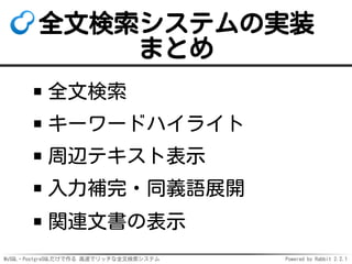 MySQL・PostgreSQLだけで作る 高速でリッチな全文検索システム Powered by Rabbit 2.2.1
全文検索システムの実装
まとめ
全文検索
キーワードハイライト
周辺テキスト表示
入力補完・同義語展開
関連文書の表示
 