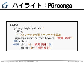 MySQL・PostgreSQLだけで作る 高速でリッチな全文検索システム Powered by Rabbit 2.2.1
ハイライト：PGroonga
SELECT
pgroonga_highlight_html(
title,
-- クエリ...