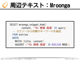 MySQL・PostgreSQLだけで作る 高速でリッチな全文検索システム Powered by Rabbit 2.2.1
周辺テキスト：Mroonga
SELECT mroonga_snippet_html(
content, '*D+ 検索...