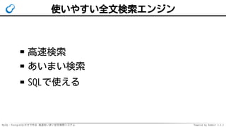MySQL・PostgreSQLだけで作る 高速あいまい全文検索システム Powered by Rabbit 2.2.2
使いやすい全文検索エンジン
高速検索
あいまい検索
SQLで使える
 