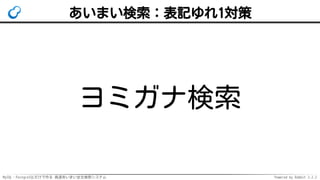 MySQL・PostgreSQLだけで作る 高速あいまい全文検索システム Powered by Rabbit 2.2.2
あいまい検索：表記ゆれ1対策
ヨミガナ検索
 