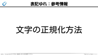 MySQL・PostgreSQLだけで作る 高速あいまい全文検索システム Powered by Rabbit 2.2.2
表記ゆれ：参考情報
文字の正規化方法
 