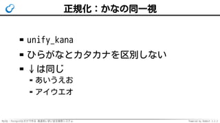 MySQL・PostgreSQLだけで作る 高速あいまい全文検索システム Powered by Rabbit 2.2.2
正規化：かなの同一視
unify_kana
ひらがなとカタカナを区別しない
↓は同じ
あいうえお
アイウエオ
 