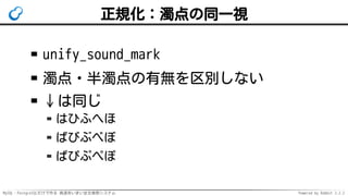 MySQL・PostgreSQLだけで作る 高速あいまい全文検索システム Powered by Rabbit 2.2.2
正規化：濁点の同一視
unify_sound_mark
濁点・半濁点の有無を区別しない
↓は同じ
はひふへほ
ばびぶべぼ
ぱぴぷぺぽ
 
