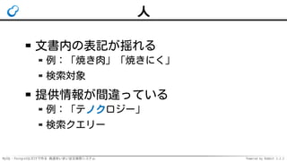MySQL・PostgreSQLだけで作る 高速あいまい全文検索システム Powered by Rabbit 2.2.2
人
文書内の表記が揺れる
例：「焼き肉」「焼きにく」
検索対象
提供情報が間違っている
例：「テノクロジー」
検索クエリー
 