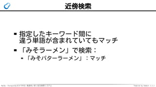 MySQL・PostgreSQLだけで作る 高速あいまい全文検索システム Powered by Rabbit 2.2.2
近傍検索
指定したキーワード間に
違う単語が含まれていてもマッチ
「みそラーメン」で検索：
「みそバターラーメン」：マッチ
 