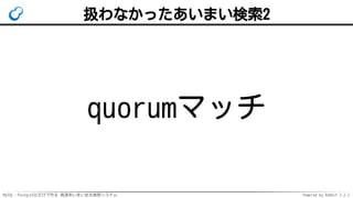 MySQL・PostgreSQLだけで作る 高速あいまい全文検索システム Powered by Rabbit 2.2.2
扱わなかったあいまい検索2
quorumマッチ
 