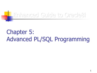 Enhanced Guide to Oracle8i Chapter 5: Advanced PL/SQL Programming 