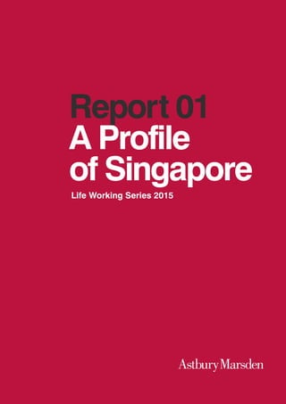 1
Report 01
A Profile
of Singapore
Life Working Series 2015
 