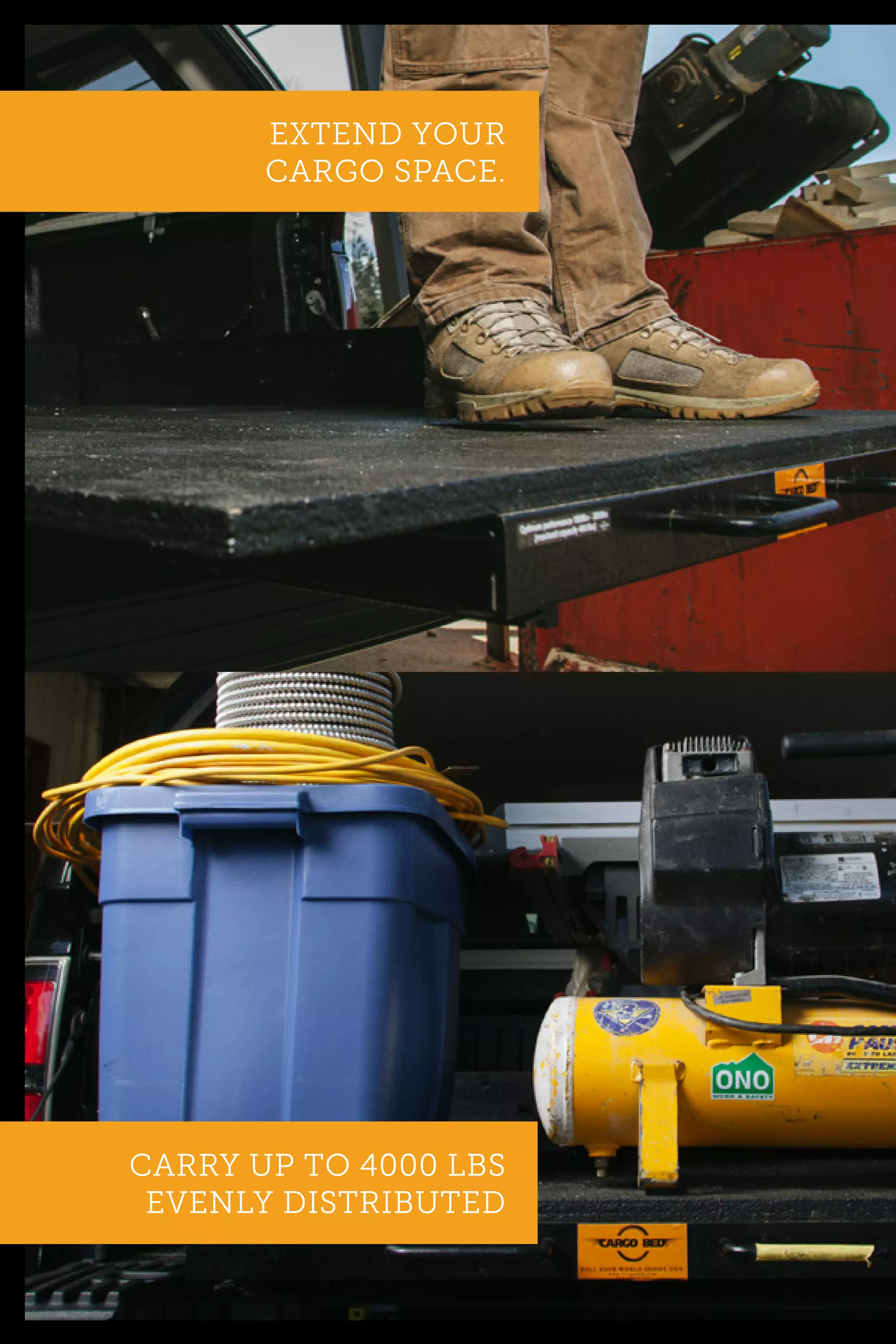 EXTEND YOUR
CARGO SPACE.
CARRY UP TO 4000 LBS
EVENLY DISTRIBUTED
 