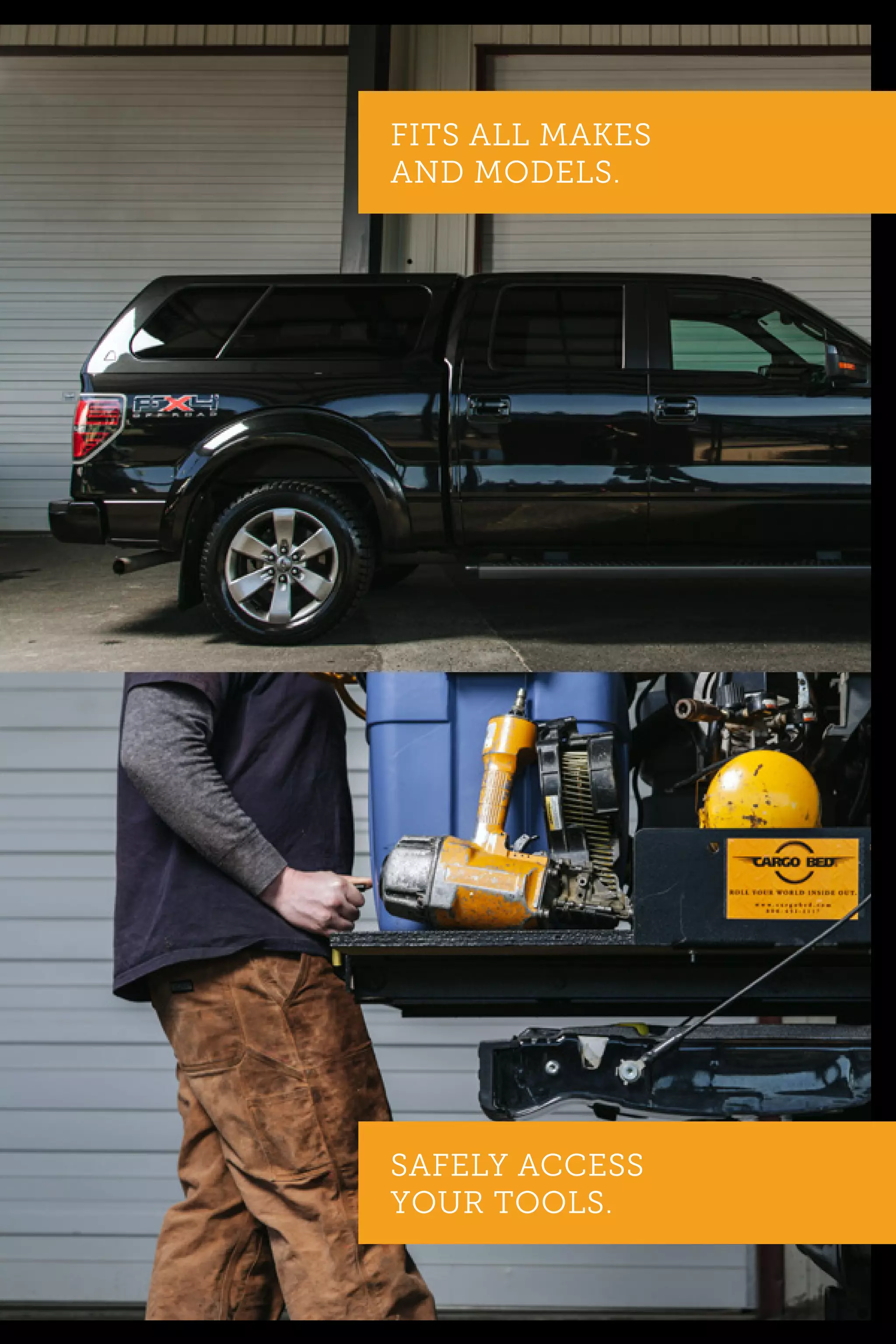 FITS ALL MAKES
AND MODELS.
SAFELY ACCESS
YOUR TOOLS.
 