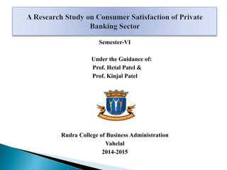 Semester-VI
Under the Guidance of:
Prof. Hetal Patel &
Prof. Kinjal Patel
Submitted To:
Rudra College of Business Administration
Vahelal
2014-2015
 