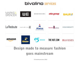 © bivolinoservices 2016
Design made to measure fashion
goes mainstream
 