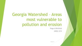 Georgia Watershed – Areas
most vulnerable to
pollution and erosion
Paige A Whitfield
GEOG 3315
12-Nov-14 1
 