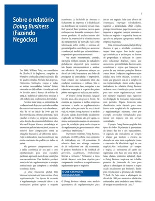 STARTING A BUSINESS 1
Sobre o relatório
Doing Business
(Fazendo
Negócios)
Em 1664, William Petty, um conselheiro
de Charles II da Inglaterra, compilou as
primeiras conhecidas contas nacionais. Ele
fez quatro entradas. No lado das despesas,
“alimentos, habitação, roupas e todas
as outras necessidades básicas” foram
estimadas em £40 milhões. A renda nacional
foi dividida entre 3 fontes: £8 milhões da
terra, £7 milhões de outros bens pessoais e
£25 milhões dos rendimentos do trabalho.
Séculos mais tarde, as estimativas da
renda nacional, despesas e entradas e saídas
de materiais se tornaram mais abundantes.
Mas foi só no início de 1940 que foi
desenvolvidaumaestruturasistemáticapara
calcular a renda e as despesas nacionais,
sob a direção do economista britânico John
Maynard Keynes. Como a metodologia se
tornou um padrão internacional, tornou-se
possível fazer comparações entre as
situações financeiras de diferentes países.
Hoje os indicadores macroeconômicos nas
contas nacionais são padrão em todos os
países.
Os governos comprometidos com
a saúde econômica de seu país e com
oportunidades para seus cidadãos
focalizam agora em mais do que condições
macroeconômicas. Eles também prestam
atenção às leis, regulamentações e arranjos
institucionais que compõem a atividade
econômica diária.
A crise financeira global tem
interesse renovado em boas normas e boa
regulamentação. Em épocas de recessão
a regulamentação comercial eficaz e as
instituições podem apoiar o reajuste
econômico. A facilidade de abertura e
fechamento de empresas e a flexibilidade
na distribuição de recursos tornam mais
fácil parar de fazer produtos para os quais
enfraqueceu a demanda e começar a fazer
novos produtos. O esclarecimento dos
direitos de propriedade e o fortalecimento
da infraestrutura de mercado (tais como
informação sobre crédito e sistemas de
garantia) podem contribuir para aumentar
a confiança à medida que os investidores e
empresários procuram reconstruir.
Até muito recentemente, contudo,
não havia nenhum conjunto de indicadores
globalmente disponível para monitorar
tais fatores microeconômicos e analisar
sua relevância. Os primeiros esforços, na
década de 1980, basearam-se em dados de
percepções de especialistas e empresários.
Esses estudos são indicadores úteis das
condições econômicas e políticas. Mas o
fato de terem como base percepções e sua
cobertura incompleta a respeito dos países
pobres restringem sua utilidade para análise.
O projeto Doing Business, lançado
há oito anos, deu um passo à frente. Ele
examina as pequenas e médias empresas
nacionais e avalia as regulamentações
aplicadas a elas por meio de seu ciclo de
vida. O projeto Doing Business e o modelo
de custo padrão desenvolvido inicialmente
e aplicado na Holanda são, por agora, os
únicosinstrumentosusadosemumaampla
gama de jurisdições para medir o impacto
de regulamentação governamentais sobre
a atividade empresarial.1
O primeiro relatório Doing Business,
publicado em 2003, cobriu cinco conjuntos
de indicadores em 133 economias. O
relatório deste ano abrange conjuntos
de 10 indicadores em 181 economias.
O projeto beneficiou-se do feedback de
governos, acadêmicos, profissionais
liberais e revisores.2 Permanece a meta
inicial: fornecer uma base objetiva para
compreender e melhorar o enquadramento
regulamentar para os negócios.
O QUE ABRANGE O
DOING BUSINESS
O Doing Business oferece uma medida
quantitativa de regulamentações para
iniciar um negócio, lidar com alvarás de
construção, empregar trabalhadores,
registrar a propriedade, obter crédito,
proteger investidores, pagar impostos, para
importar e exportar, cumprir contratos e
fechar um negócio — segundo a forma em
que elas se apliquem a pequenas e médias
empresas nacionais.
Uma premissa fundamental do Doing
Business é que a atividade econômica
requer boas regras. Isso inclui regras
que estabeleçam e esclareçam os direitos
de propriedade e reduzam os custos
para solucionar disputas, regras que
aumentem a previsibilidade das interações
econômicas e regras que forneçam às
partes de um contrato proteções básicas
contra abuso. O objetivo: regulamentações
criadas para serem eficazes, acessíveis a
todos que precisem usá-las e simples em
sua implementação. Assim sendo, alguns
indicadores do relatório Doing Business
atribuem uma classificação mais elevada
para uma maior regulamentação, como
por exemplo requisitos mais rigorosos
na divulgação de transações relacionadas
com partidos. Alguns fornecem uma
classificação mais elevada para uma
forma mais simplificada de implementar
a regulamentação existente, como por
exemplo preencher formalidades para
iniciar um negócio em um serviço
centralizado.
O projeto Doing Business engloba dois
tipos de dados. O primeiro é proveniente
da leitura das leis e dos regulamentos.
A segunda são indicadores de tempos
e etapas que medem a eficácia na
obtenção de uma meta regulatória (como
a concessão da identidade legal de um
negócio).Nos indicadores de tempos
e etapas, as estimativas de custo são
registradas com base em uma tabela de
taxas oficiais, conforme aplicável. Aqui,
o Doing Business inspira-se no trabalho
pioneiro de Hernando de Soto para
aplicar a abordagem de tempos e etapas
usada inicialmente por Frederick Taylor
para revolucionar a produção do Modelo
T Ford. De Soto usou a abordagem na
década de 1980 para mostrar os obstáculos
enfrentados para estabelecer uma fábrica
de roupas nos arredores de Lima.3
 