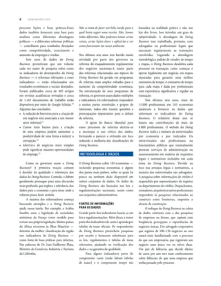 4 DOING BUSINESS 2010
procurar lições e boas práticas.Esses
dados também fornecem uma base para
analisar como diferentes abordagens
políticas — e diferentes reformas políticas
— contribuem para resultados desejados
como competitividade, crescimento e
aumento de empregos e rendas.
Sete anos de dados do Doing
Business permitiram que um volume
cada vez maior de pesquisa sobre como
os indicadores de desempenho do Doing
Business — e reformas relevantes a esses
indicadores — estão relacionados aos
resultados econômicos e sociais desejados.
Foram publicados cerca de 405 artigos
em revistas acadêmicas revisadas e cerca
de 1.143 documentos de trabalho estão
disponíveis por meio de Google Scholar.10
Algumas das conclusões:
A redução de barreiras para a criação de
um negócio está associada a um menor
setor informal.11
Custos mais baixos para a criação
de uma empresa podem aumentar a
produtividade de uma firma e reduzir a
corrupção.12
Abertura de negócios mais simples
pode significar maiores oportunidades
de emprego.13
Como os governos usam o Doing
Business? A primeira reação comum
é duvidar da qualidade e relevância dos
dados do Doing Business. Contudo, o debate
geralmente prossegue para uma discussão
mais profunda que explora a relevância dos
dados para a economia e para áreas onde a
reforma possa fazer sentido.
A maioria dos reformadores começa
buscando exemplos e o Doing Business
ajuda nessa tarefa. Por exemplo, a Arábia
Saudita usou a legislação de sociedades
anônimas da França como modelo para
revisar sua própria legislação. Muitos países
da África recorrem às Ilhas Maurício —
detentor da melhor classificação da região
nos indicadores do Doing Business —
como fonte de boas práticas para reforma.
Nas palavras do Dr. Luis Guillermo Plata,
Ministro do Comércio, Indústria e Turismo
da Colômbia,
Não se trata de fazer um bolo, tarefa para a
qual basta seguir uma receita. Não. Somos
todos diferentes. Mas podemos tomar certas
coisas, certas lições-chave e aplicá-las e ver
como funcionam em nosso ambiente.
Nos últimos sete anos tem havido muita
atividade por parte dos governos na
reforma do enquadramento regulamentar
dos negócios nacionais.A maior parte
das reformas relacionadas aos tópicos do
Doing Business foi gerada em programas
de reforma mais amplos voltados para o
aumento da competitividade econômica.
Na estruturação de seus programas de
reforma, os governos usam dados múltiplos
e indicadores. Os reformadores respondem
a muitas partes envolvidas e grupos de
interesses, todos eles trazem questões e
preocupações importantes para o debate
da reforma.
O apoio do Banco Mundial para
esses processos de reforma destina-se
a encorajar o uso crítico dos dados,
formando o parecer e evitando um foco
reduzido à melhoria das classificações do
Doing Business.
METODOLOGIA E DADOS
O Doing Business cobre 183 economias —
incluindo pequenas economias e alguns
dos países mais pobres, sobre as quais há
pouco ou nenhum dado disponível em
outros conjuntos de dados. Os dados do
Doing Business são baseados nas leis e
regulamentações nacionais, assim como
nos requisitos administrativos.
FONTES DE INFORMAÇÕES
PARA OS DADOS
Grande parte dos indicadores baseia-se em
leis e regulamentações. Além disso, a maior
partedosindicadoresdecustoéapoiadapor
tabelas de taxas oficiais. Os respondentes
do Doing Business preenchem pesquisas
por escrito e fornecem referências para
as leis, regulamentos e tabelas de taxas
relevantes, ajudando na verificação dos
dados e na garantia da qualidade.
Para alguns indicadores parte do
componente custo (onde faltam tabelas
de taxas) e o componente tempo são
baseados na realidade prática e não nas
leis dos livros. Isso introduz um grau de
subjetividade: A abordagem do Doing
Business tem trabalhado, portanto, com
advogados ou profissionais legais que
executam regularmente as transações
envolvidas. Seguindo a abordagem
metodológica padrão de estudos de tempo
e etapas, o Doing Business desdobra cada
processo ou transação, como começar e
operar legalmente um negócio, em etapas
separadas para garantir uma melhor
estimativa de tempo. A estimativa de tempo
para cada etapa é dada por profissionais
com experiência significativa e regular na
transação.
Nos últimos sete anos, mais de
11.000 profissionais em 183 economias
ajudaram a fornecer os dados que
informam os indicadores do Doing
Business. O relatório desse ano se
baseia nas contribuições de mais de
8.000 profissionais. O website do Doing
Business indica o número de entrevistados
por economia e por indicador. Os
entrevistados são profissionais ou
funcionários públicos que normalmente
prestam serviços de administração ou
assessoramento em matéria de requisitos
legais e normativos incluídos em cada
tema do Doing Business. Devido ao
foco nos arranjos legais e normativos, a
maioria dos entrevistados são advogados.
A pesquisa sobre informações de crédito é
respondida por representantes do registro
ou departamento de crédito. Despachantes,
contadores,arquitetoseoutrosprofissionais
respondem às pesquisas relacionadas ao
comércio entre fronteiras, impostos e
alvarás de construção.
O enfoque do Doing Business na coleta
de dados contrasta com a das pesquisas
de empresas ou firmas, que captam com
freqüência percepções e experiências de
negócios únicas. Um advogado corporativo
que registra de 100–150 negócios ao ano
estará mais familiarizado com o processo
do que um empresário, que registrará um
negócio uma única vez ou talvez duas.
Um juiz de falências que decide dúzias
de casos por ano terá mais conhecimento
sobre falências do que uma empresa que
tenha passado pelo processo.
 
