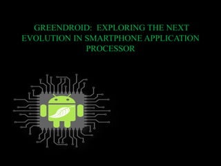 GREENDROID: EXPLORING THE NEXT
EVOLUTION IN SMARTPHONE APPLICATION
PROCESSOR
 