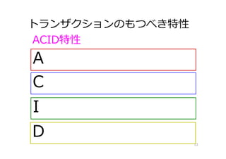 トランザクションのもつべき特性
13
ACID特性
A
C
I
D
 