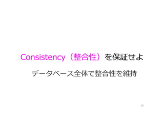 Consistency（整合性）を保証せよ
26
データベース全体で整合性を維持
 