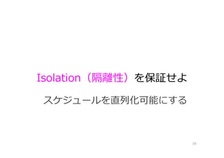 Isolation（隔離性）を保証せよ
39
スケジュールを直列化可能にする
 